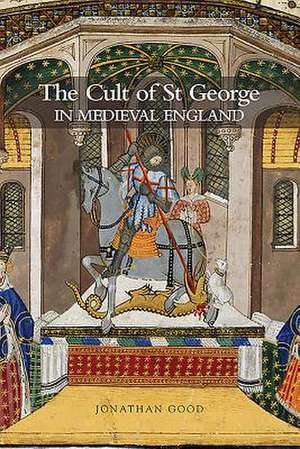 The Cult of St George in Medieval England de Jonathan Good