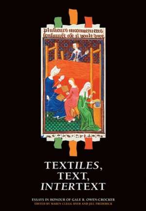 Textiles, Text, Intertext – Essays in Honour of Gale R. Owen–Crocker de Maren Clegg Hyer