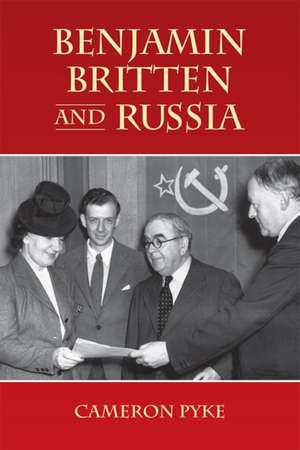 Benjamin Britten and Russia de Cameron Pyke