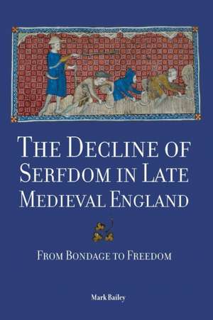 The Decline of Serfdom in Late Medieval England – From Bondage to Freedom de Mark Bailey