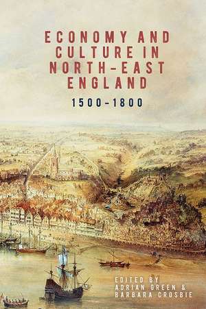 Economy and Culture in North–East England, 1500–1800 de Adrian Green