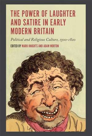 The Power of Laughter and Satire in Early Modern Britain – Political and Religious Culture, 1500–1820 de Mark Knights