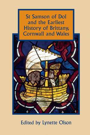 St Samson of Dol and the Earliest History of Brittany, Cornwall and Wales de Lynette Olson