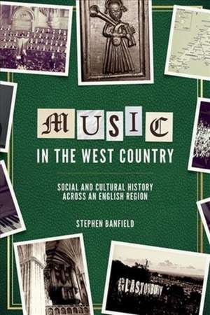 Music in the West Country – Social and Cultural History across an English Region de Stephen Banfield