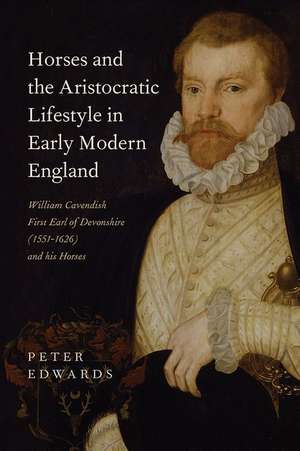 Horses and the Aristocratic Lifestyle in Early M – William Cavendish, First Earl of Devonshire (1551–1626) and his Horses de Peter Edwards