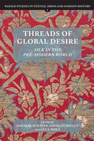 Threads of Global Desire – Silk in the Pre–Modern World de Dagmar Schäfer