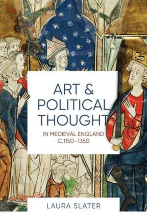 Art and Political Thought in Medieval England, c.1150–1350 de Laura Slater