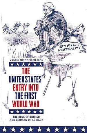 The United States` Entry into the First World War – The Role of British and German Diplomacy de Justin Quinn Olmstead