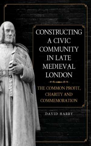 Constructing a Civic Community in Late Medieval – The Common Profit, Charity and Commemoration de David Harry