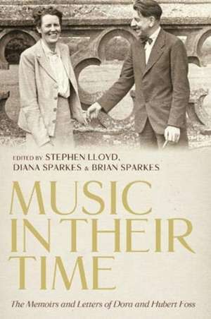 Music in Their Time: The Memoirs and Letters of Dora and Hubert Foss de Stephen Lloyd