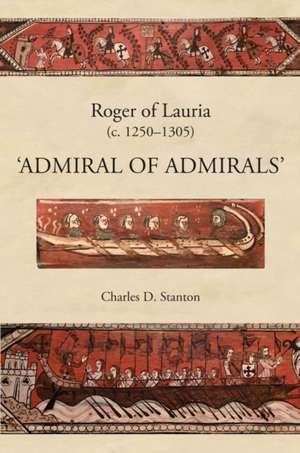 Roger of Lauria (c.1250–1305) – Admiral of Admirals de Charles D. Stanton