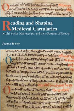 Reading and Shaping Medieval Cartularies – Multi–Scribe Manuscripts and their Patterns of Growth. A Study of the Earliest Cartularies of Gla de Joanna Tucker