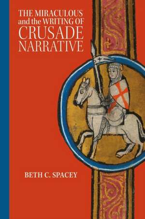 The Miraculous and the Writing of Crusade Narrative de Beth C. Spacey