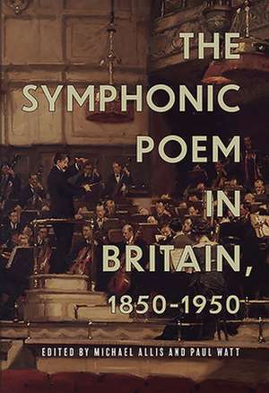 The Symphonic Poem in Britain, 1850–1950 de Michael Allis