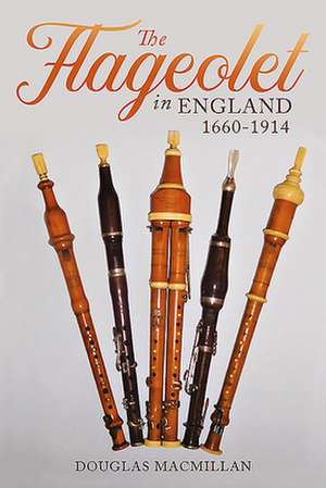 The Flageolet in England, 1660–1914 de Douglas Macmillan