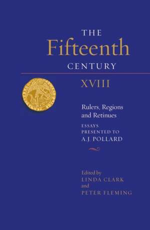 The Fifteenth Century XVIII – Rulers, Regions and Retinues. Essays presented to A.J. Pollard de Linda Clark