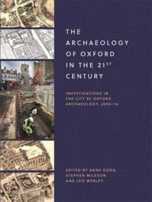 The Archaeology of Oxford in the 21st Century – Investigations in the City by Oxford Archaeology, 2006–16 de Anne Dodd