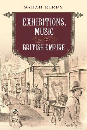 Exhibitions, Music and the British Empire de Sarah Kirby