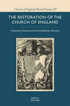 The Restoration of the Church of England – Canterbury Diocese and the Archbishop′s Peculiars de Tom Reid