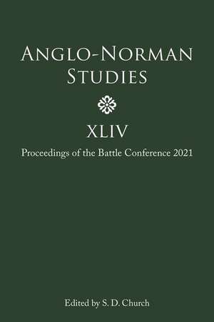 Anglo–Norman Studies XLIV – Proceedings of the Battle Conference 2021 de Stephen D Church