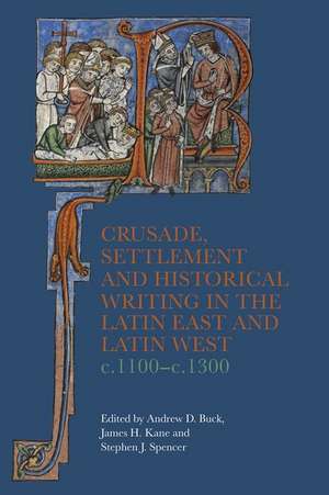 Crusade, Settlement and Historical Writing in the Latin East and Latin West, c. 1100–c.1300 de Andrew D. Buck