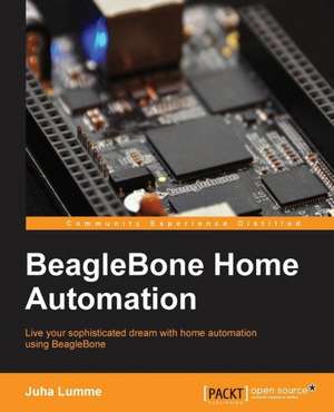 Beaglebone Home Automation: Beginner's Guide de Juha Lumme