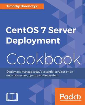 CentOS 7 Server Management Cookbook de Timothy Boronczyk