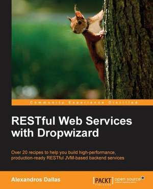 Restful Web Services with Dropwizard: Develop Efficient Parallel Systems Using the Robust Python Environment de Alexandros Dallas