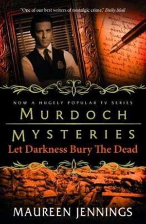 Murdoch Mysteries - Let Darkness Bury The Dead de Maureen Jennings