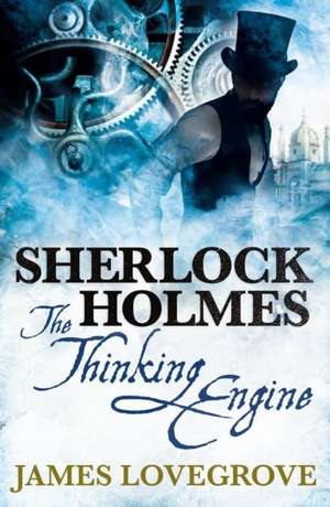 Sherlock Holmes: The Thinking Engine de JAMES LOVEGROVE