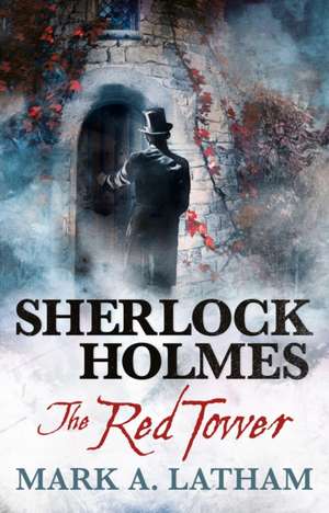 Sherlock Holmes - The Red Tower de Mark A. Latham