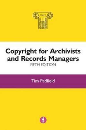 Copyright for Archivists and Records Managers de Tim Padfield