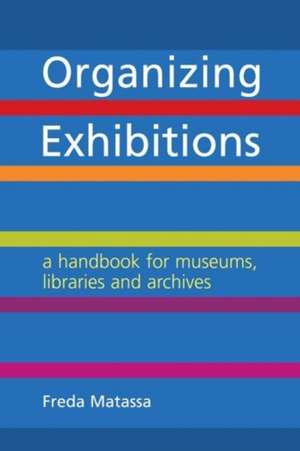 Organizing Exhibitions: A Handbook for Museums, Libraries and Archives de Fred Metassa