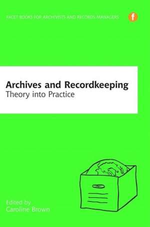 Archives and Recordkeeping: Theory into Practice de Caroline Brown