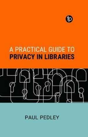 Practical Guide to Privacy in Libraries de Paul Pedley