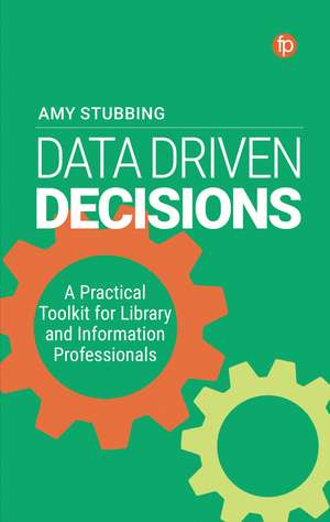 Data Driven Decisions: A Practical Toolkit for Library and Information Professionals de Amy Stubbing