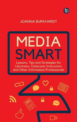 Media Smart: Lessons, Tips and Strategies for Librarians, Classroom Instructors and Other Information Professionals de Joanna Burkhardt