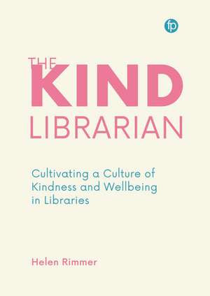 The Kind Librarian: Cultivating a Culture of Kindness and Wellbeing in Libraries de Helen Rimmer