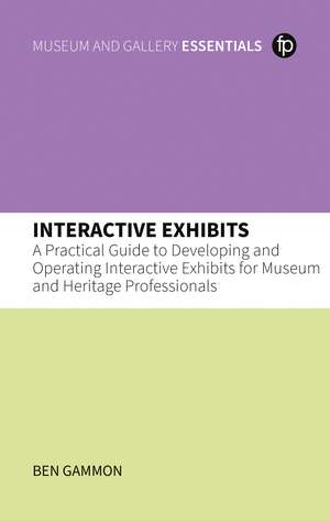 Interactive Exhibits: A Practical Guide to Developing and Operating Interactive Exhibits for Museum and Heritage Professionals de Ben Gammon