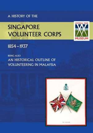 History of the Singapore Volunteers Corps 1854-1937 Being Also an Historical Outline of Volunteering in Malaya de S. V. C. Winsley T. M. Captain