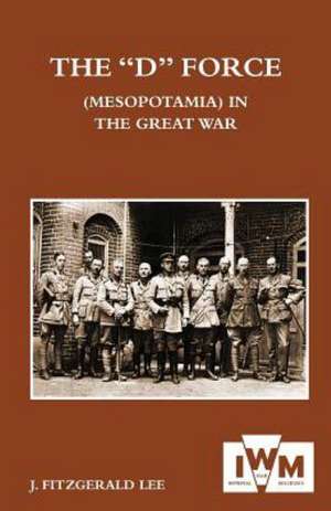 D Force (Mesopotamia) in the Great War de J. Fitzgerald Lee