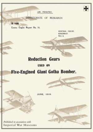 Reduction Gears Used on Five-Engined Giant Gotha Bomber (Enemy Engine Report No.16), June 1919reports on German Aircraft 10 de Ministry of Munition Aircraft Productio