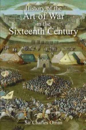 Sir Charles Oman's the History of the Art of War in the Sixteenth Century de Sir Charles Oman