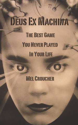 Deus Ex Machina - The Best Game You Never Played in Your Life de Mel Croucher