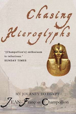 Chasing Hieroglyphs: My Journey to Egypt de Jean-Francois Champollion