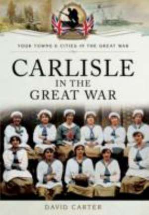 Carlisle in the Great War de David Carter