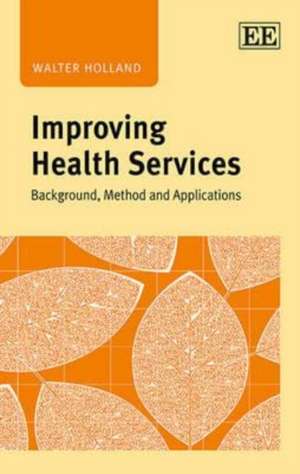 Improving Health Services – Background, Method and Applications de Walter Holland