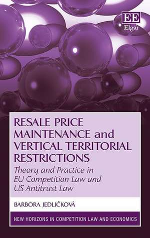 Resale Price Maintenance and Vertical Territoria – Theory and Practice in EU Competition Law and US Antitrust Law de Barbora Jedlicková