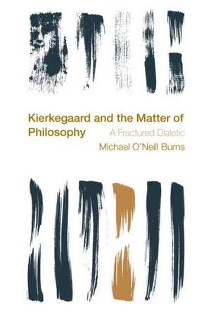 Kierkegaard and the Matter of Philosophy de Michael O'Neill Burns