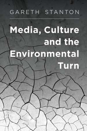 Media, Culture and the Environmental Turn de Gareth Stanton